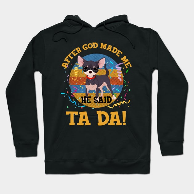 After God Made Me He Said Tada Chihuahua Funny Hoodie by AxelRoldns